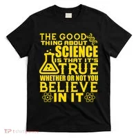 The Good Thing About Science Is That It's True T-Shirt thumb 0