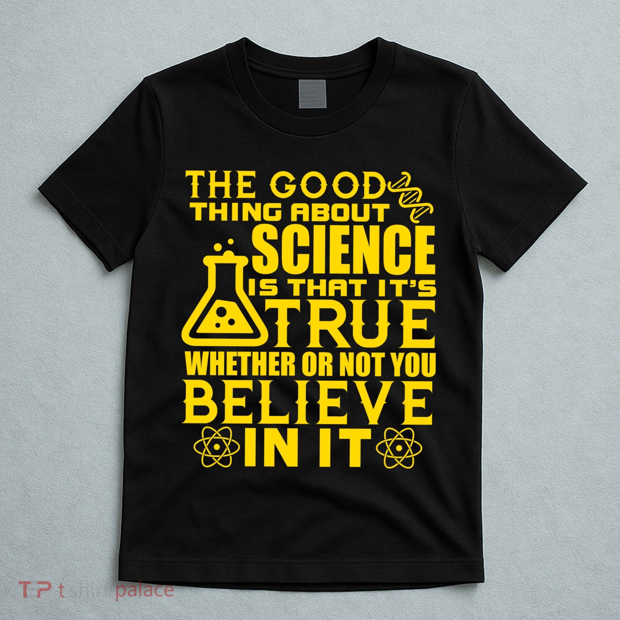 The Good Thing About Science Is That It's True T-Shirt