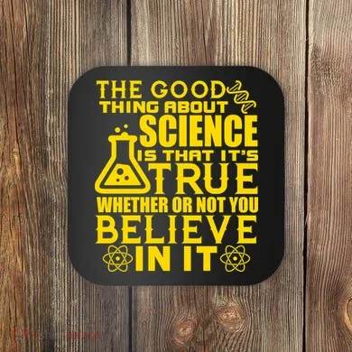 The Good Thing About Science Is That It's True Coaster