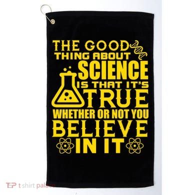 The Good Thing About Science Is That It's True Golf Towel