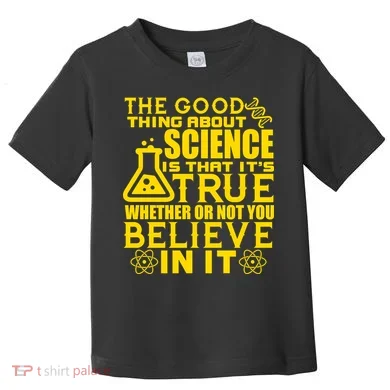 The Good Thing About Science Is That It's True Toddler T-Shirt