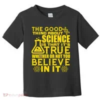 The Good Thing About Science Is That It's True Toddler T-Shirt thumb 0