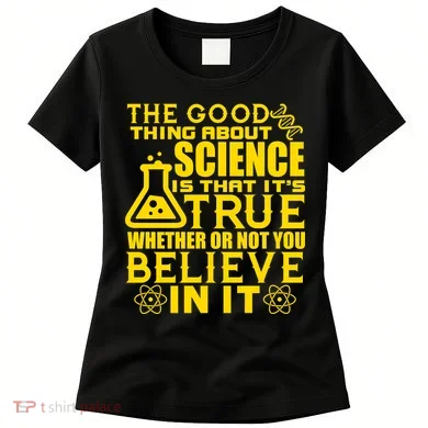 The Good Thing About Science Is That It's True Women's T-Shirt