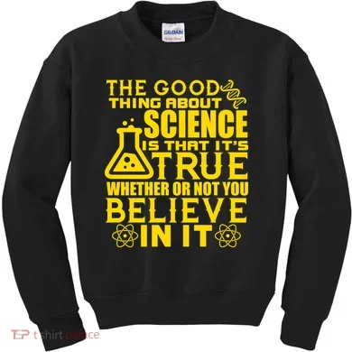 The Good Thing About Science Is That It's True Kids Sweatshirt