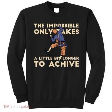The Impossible Only Takes A Little Bit Longer To Achive Sweatshirt