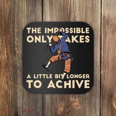 The Impossible Only Takes A Little Bit Longer To Achive Coaster