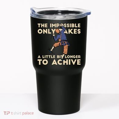 The Impossible Only Takes A Little Bit Longer To Achive Tumbler