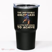 The Impossible Only Takes A Little Bit Longer To Achive Tumbler thumb 0