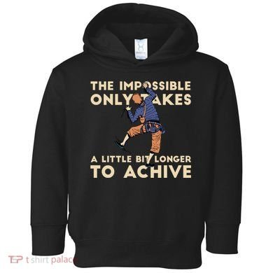 The Impossible Only Takes A Little Bit Longer To Achive Toddler Hoodie