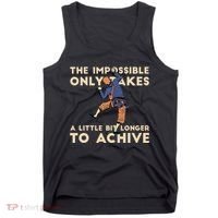 The Impossible Only Takes A Little Bit Longer To Achive Tank Top thumb 0