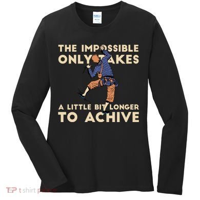 The Impossible Only Takes A Little Bit Longer To Achive Women's Long Sleeve Shirt