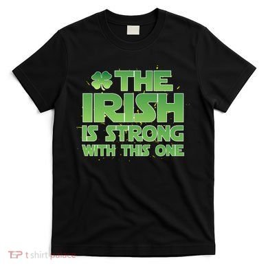 The Irish Is Strong With This One T-Shirt
