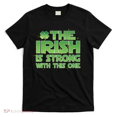 The Irish Is Strong With This One T-Shirt