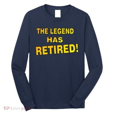 The Legend Has Retired Long Sleeve Shirt