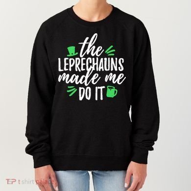 The Leprechauns Made Me Do It Funny Women's Sweatshirt