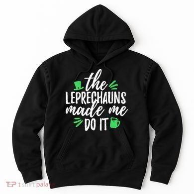 The Leprechauns Made Me Do It Funny Hoodie