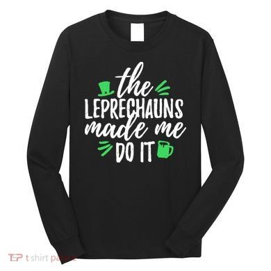 The Leprechauns Made Me Do It Funny Long Sleeve Shirt