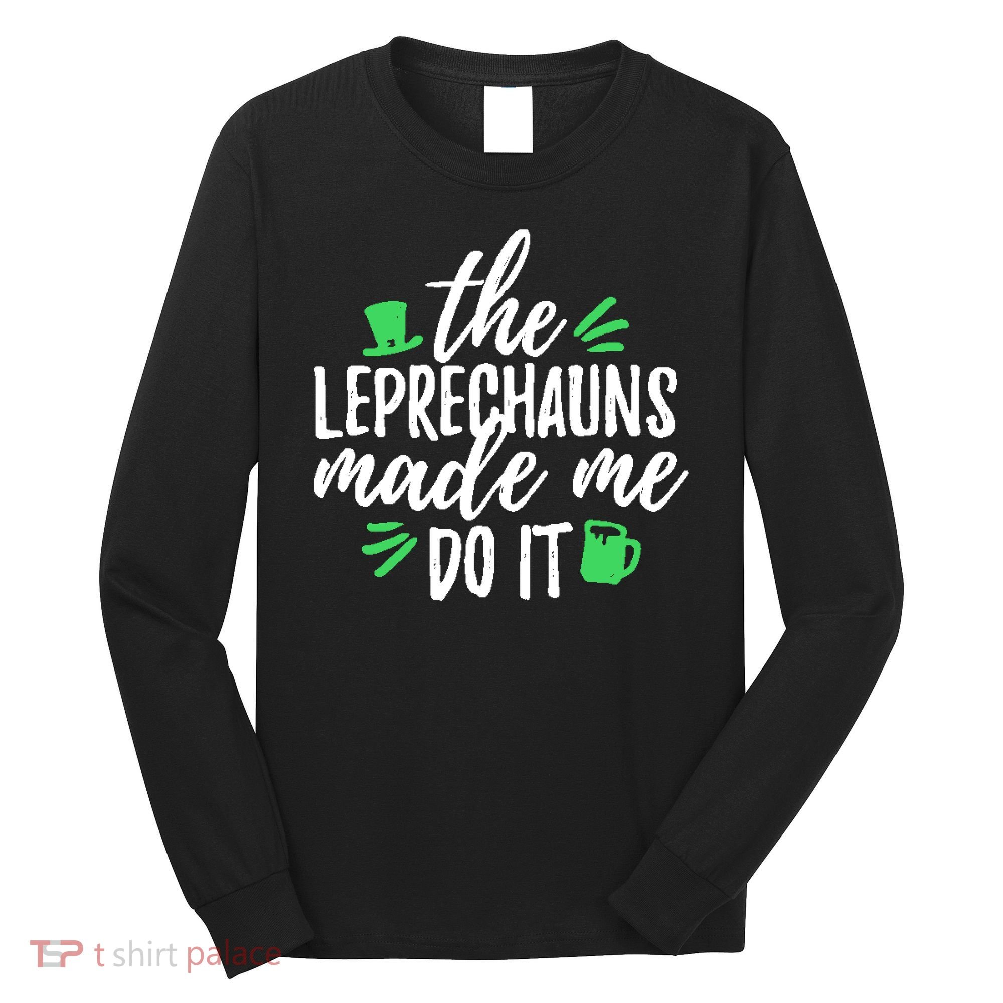 The Leprechauns Made Me Do It Funny Long Sleeve Shirt