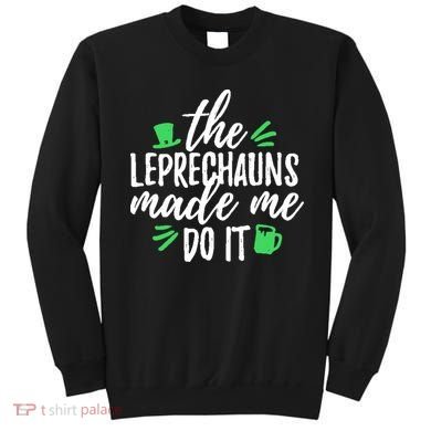 The Leprechauns Made Me Do It Funny Sweatshirt