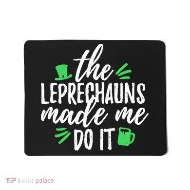 The Leprechauns Made Me Do It Funny Mousepad