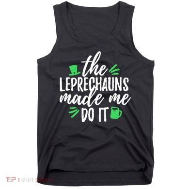 The Leprechauns Made Me Do It Funny Tank Top