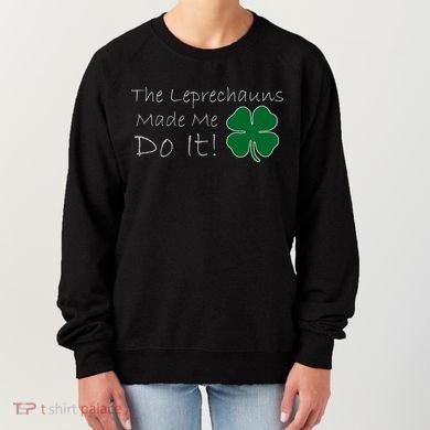 The Leprechauns Made Me Do It Funny Irish Women's Sweatshirt