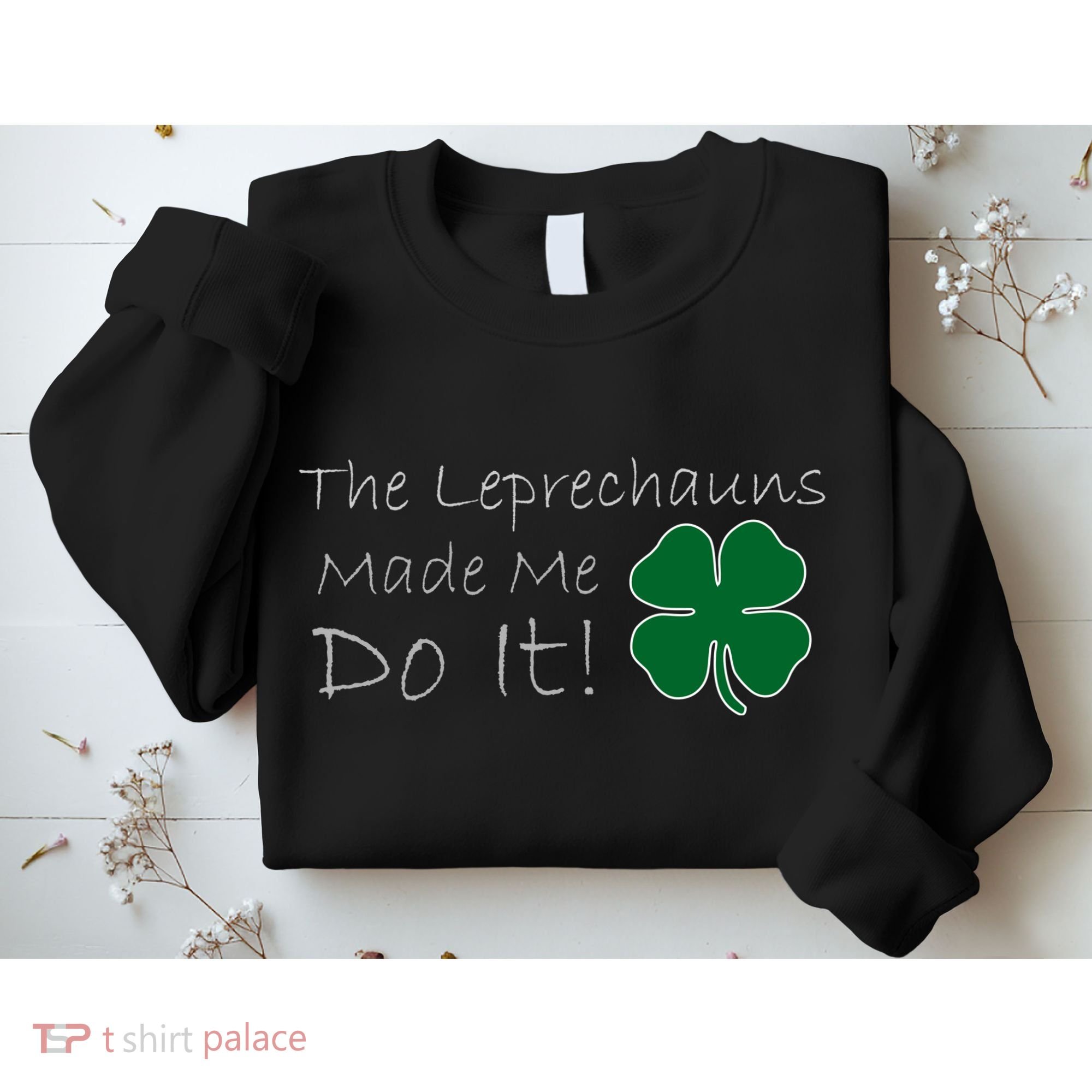 The Leprechauns Made Me Do It Funny Irish Sweatshirt