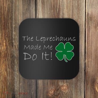 The Leprechauns Made Me Do It Funny Irish Coaster