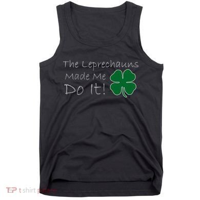 The Leprechauns Made Me Do It Funny Irish Tank Top