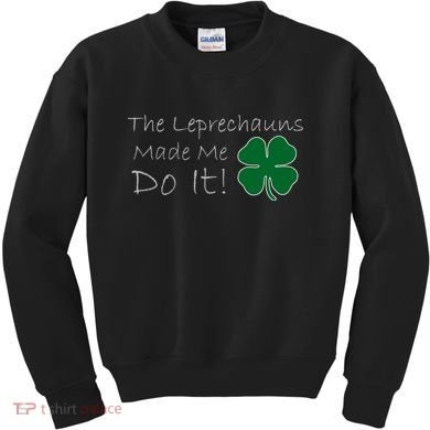 The Leprechauns Made Me Do It Funny Irish Kids Sweatshirt