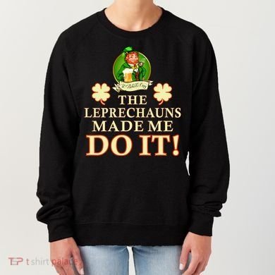 The Leprechauns Made Me Do It Funny Irish St Patrick's Day Women's Sweatshirt