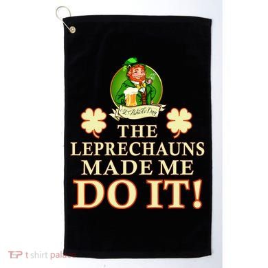 The Leprechauns Made Me Do It Funny Irish St Patrick's Day Golf Towel