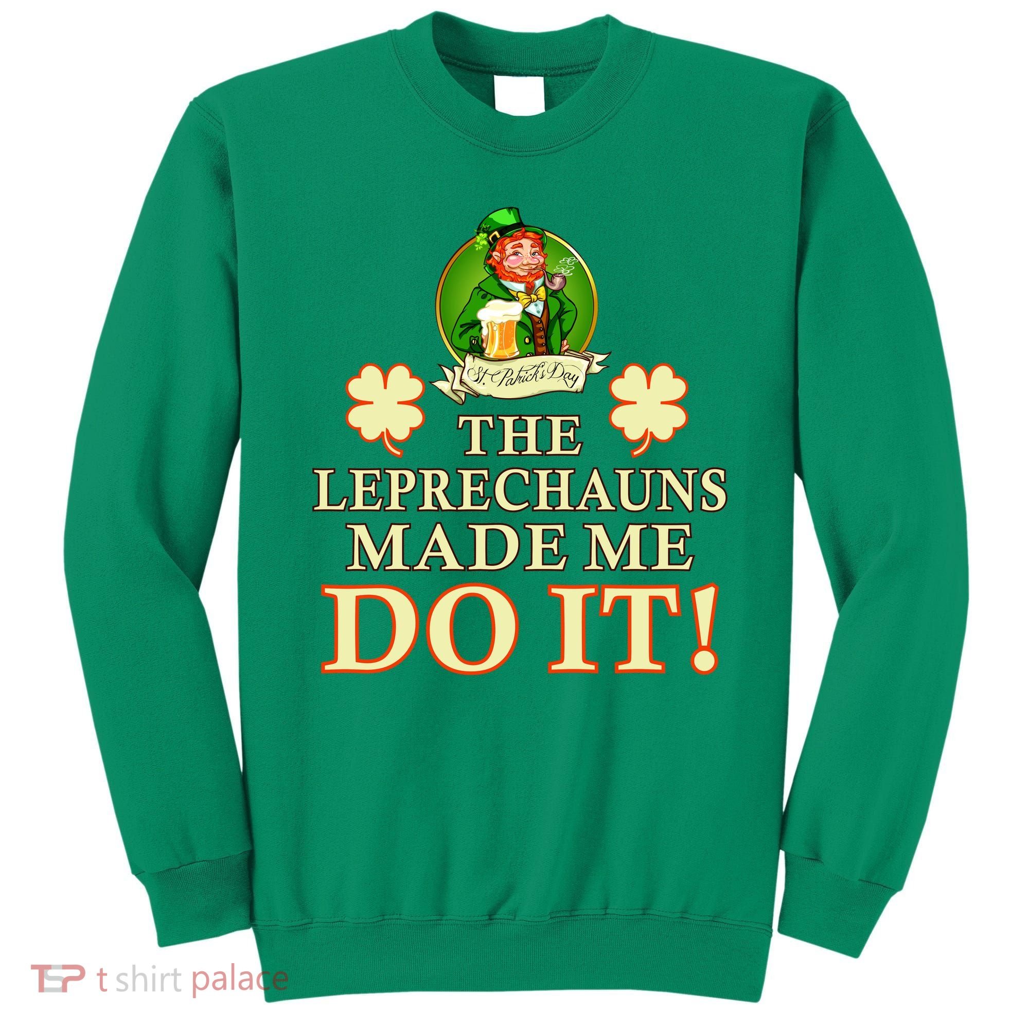 The Leprechauns Made Me Do It Funny Irish St Patrick's Day Sweatshirt