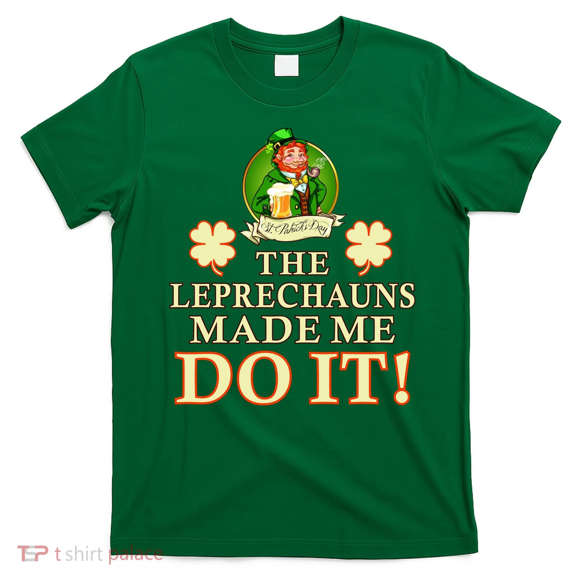 The Leprechauns Made Me Do It Funny Irish St Patrick's Day T-Shirt