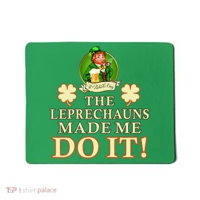 The Leprechauns Made Me Do It Funny Irish St Patrick's Day Mousepad