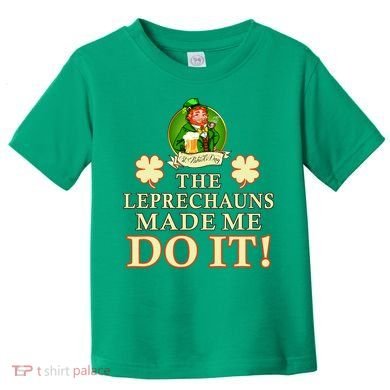 The Leprechauns Made Me Do It Funny Irish St Patrick's Day Toddler T-Shirt