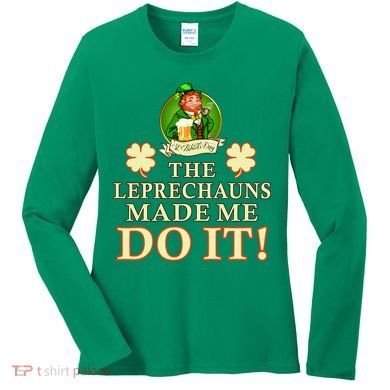 The Leprechauns Made Me Do It Funny Irish St Patrick's Day Women's Long Sleeve Shirt