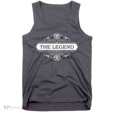 The Man The Myth The Legend Has Retired Tank Top