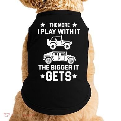The More I Play With It the Bigger It Gets Truck Doggie Tank