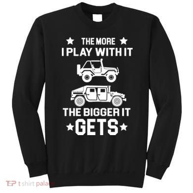 The More I Play With It the Bigger It Gets Truck Sweatshirt