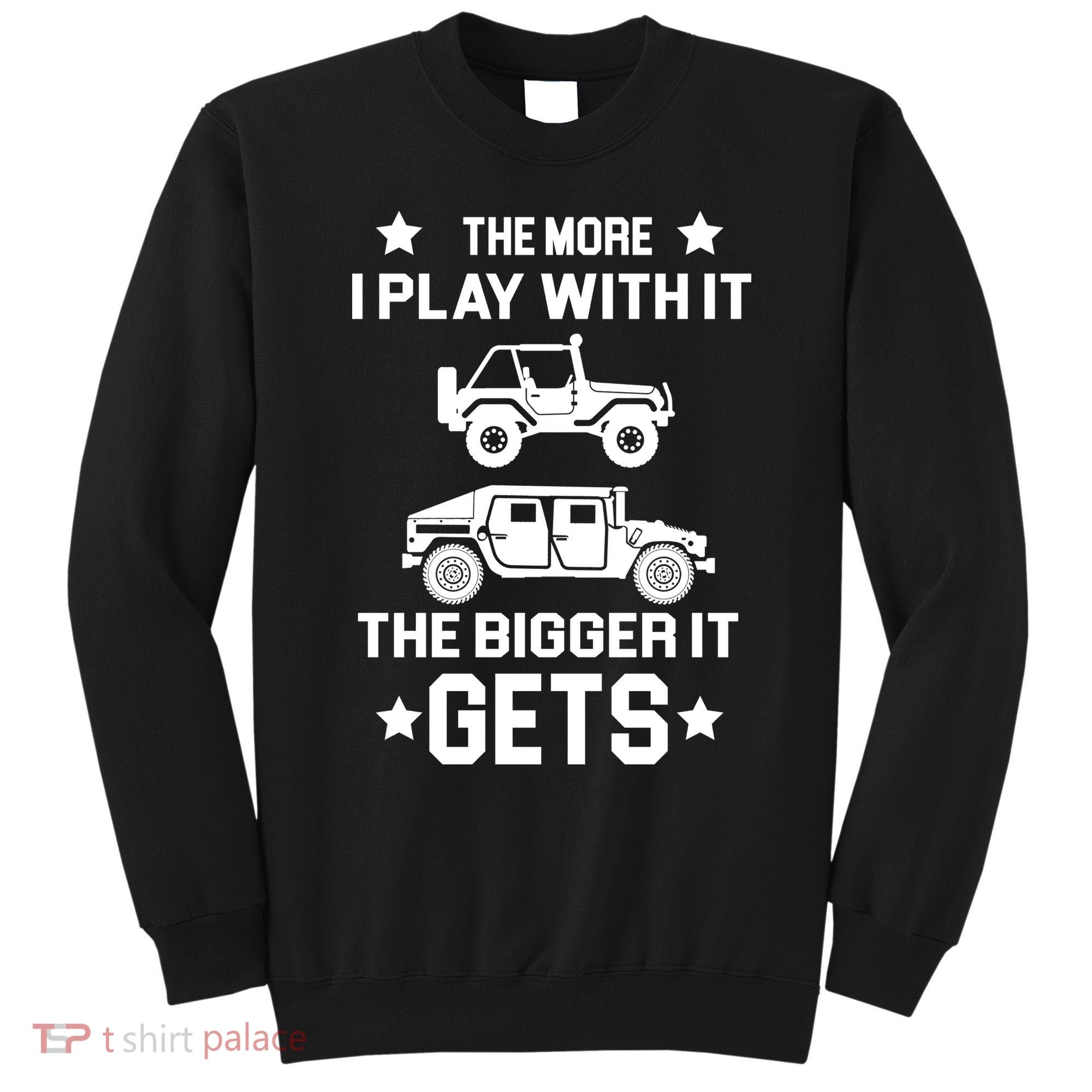 The More I Play With It the Bigger It Gets Truck Sweatshirt