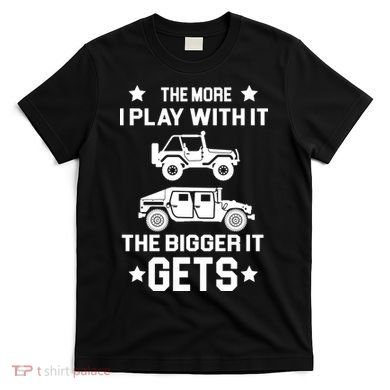 The More I Play With It the Bigger It Gets Truck T-Shirt