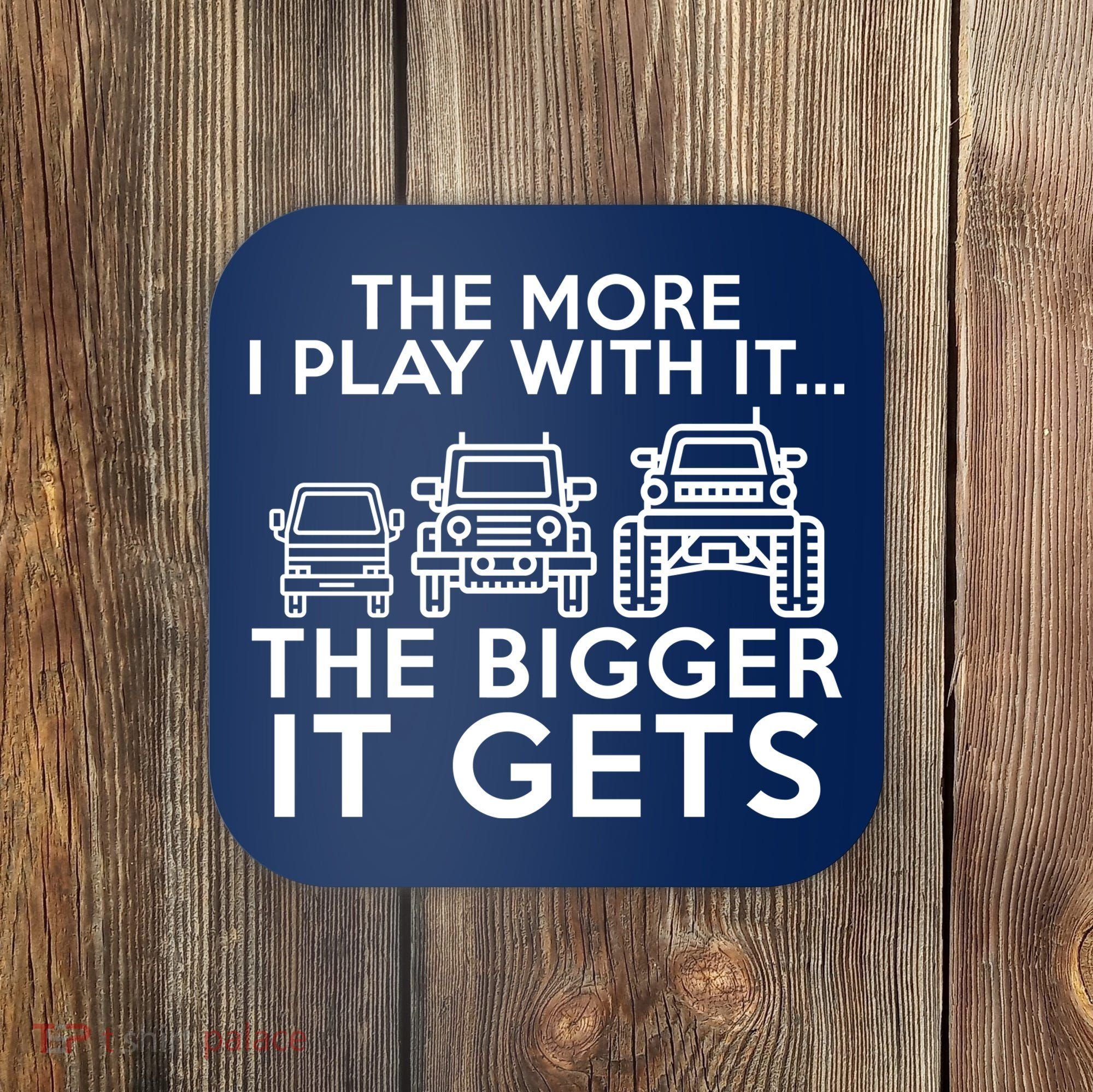 The More I Play With It The Bigger Its Gets Coaster