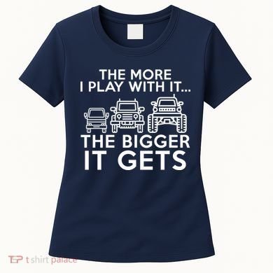 The More I Play With It The Bigger Its Gets Women's T-Shirt
