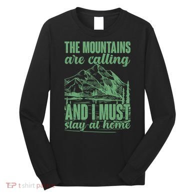 The Mountains Are Calling And I Must Stay At Home Long Sleeve Shirt