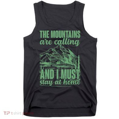 The Mountains Are Calling And I Must Stay At Home Tank Top