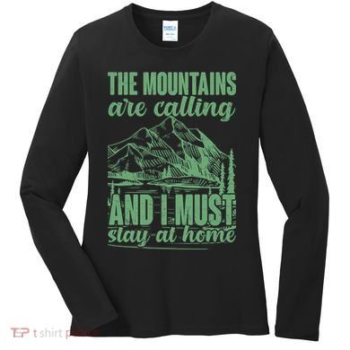 The Mountains Are Calling And I Must Stay At Home Women's Long Sleeve Shirt