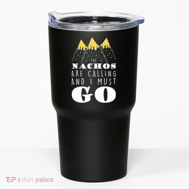 The Nachos Are Calling And I Must Go Tumbler