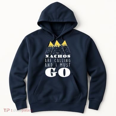 The Nachos Are Calling And I Must Go Hoodie