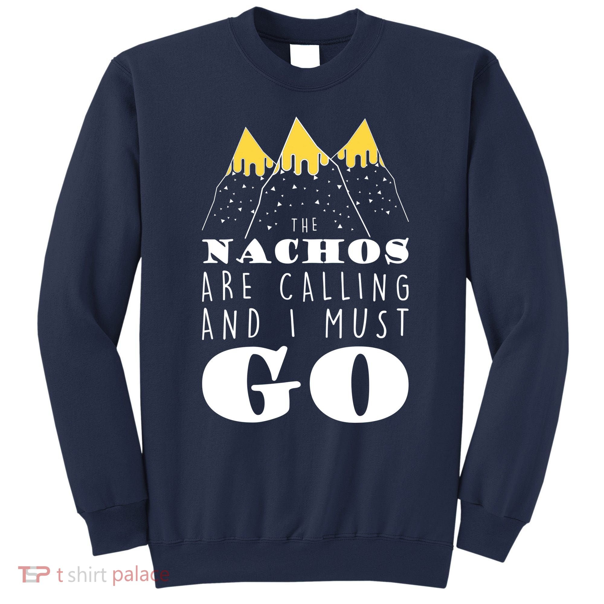 The Nachos Are Calling And I Must Go Sweatshirt